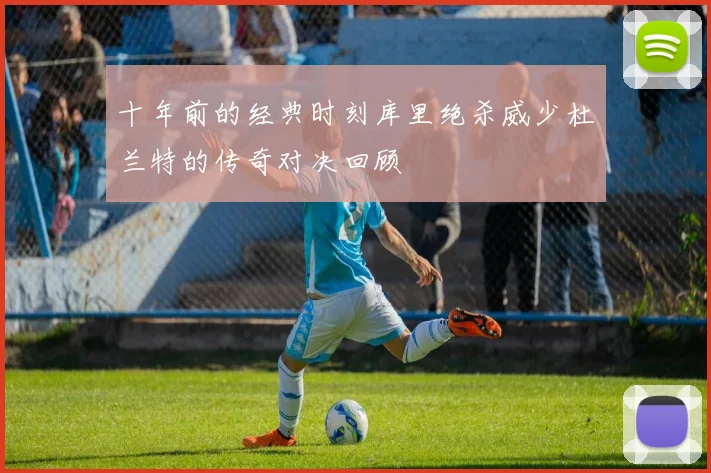 十年前的经典时刻库里绝杀威少杜兰特的传奇对决回顾