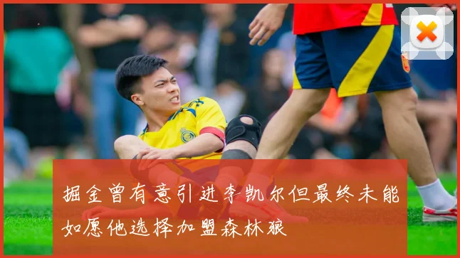 掘金曾有意引进李凯尔但最终未能如愿他选择加盟森林狼