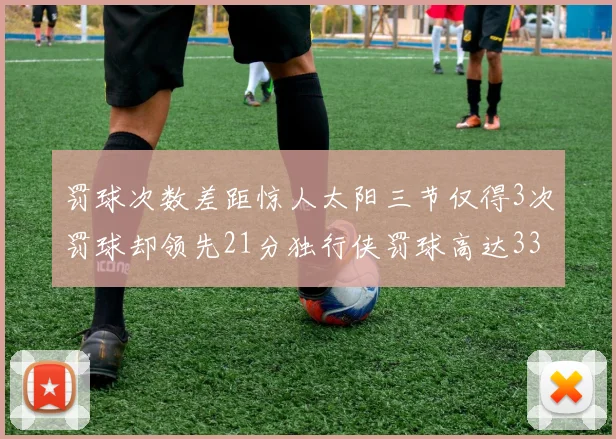 罚球次数差距惊人太阳三节仅得3次罚球却领先21分独行侠罚球高达33次